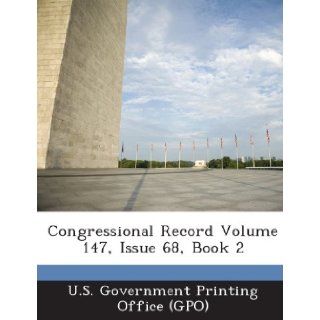 Congressional Record Volume 147, Issue 68, Book 2 U. S. Government Printing Office (Gpo) 9781287307341 Books