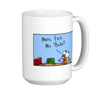 More tea Mr Bobo? Mug