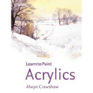 Acrylics (Collins Learn to Paint) Alwyn Crawshaw 9780007182909 Books