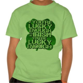If You're Lucky Enough To Be Irish Tee Shirts