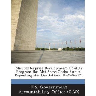 Microenterprise Development Usaid's Program Has Met Some Goals; Annual Reporting Has Limitations Gao 04 171 U. S. Government Accountability Office ( 9781289226046 Books