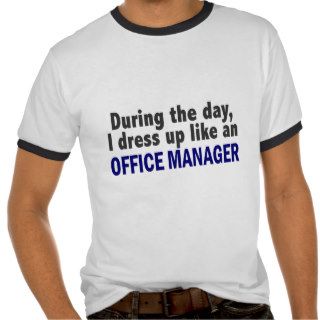 During The Day I Dress Up Like An Office Manager Tshirts