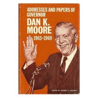 Addresses and Papers of Governor Dan K. Moore 1965 1969 Dan K. Moore Books