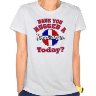 Have you hugged a Dominican today? Shirt