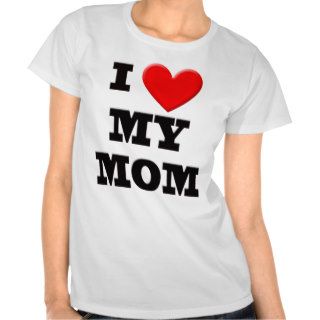 I Love My Mom T Shirts