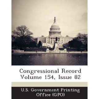 Congressional Record Volume 154, Issue 82 U. S. Government Printing Office (Gpo) 9781287312154 Books