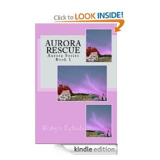 Aurora Rescue (Aurora Series Book 1) eBook Robyn Echols Kindle Store