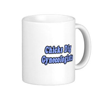 Chicks Dig Gynecologists Mugs