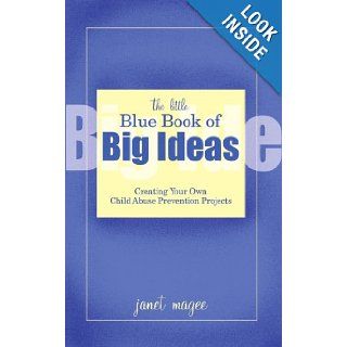 The Little Blue Book of Big Ideas Creating Your Own Child Abuse Prevention Projects Janet Magee 9781410708960 Books