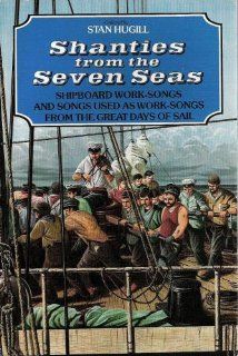 Shanties from the Seven Seas Shipboard Work Songs and Songs Used from the Great Days of Sail Stan Hugill 9780710204127 Books