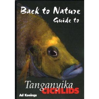 Back to Nature Guide to Tanganyika Cichlids, Revised & Expanded Second Edition Ad Konings 9781932892031 Books