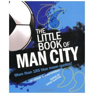 The Little Book of Man City More Than 185 Blue Moon Quotes David Clayton 9781847326843 Books