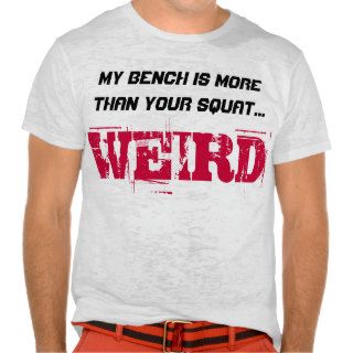 Gym Motivation "My Bench Is More Than Your Squat" Tee Shirts