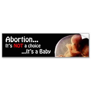 Abortion Its NOT a choice, Its a Baby Bumper Sticker