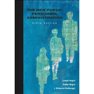 The New Public Personnel Administration (text only)6th (Sixth) edition by L. G. Nigro by F. A. Nigro by J. E. Kellough L. G. Nigro F. A. Nigro J. E. Kellough Books