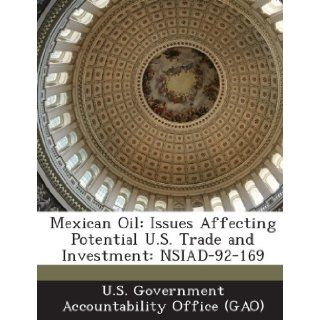 Mexican Oil Issues Affecting Potential U.S. Trade and Investment Nsiad 92 169 U. S. Government Accountability Office ( 9781289231644 Books