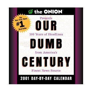 The Onion's Our Dumb Century 2001 Day by Day Calendar Scott Dikkers, Onion Staff 9780609805749 Books