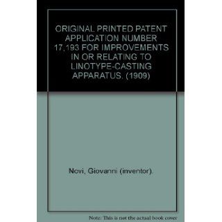 ORIGINAL PRINTED PATENT APPLICATION NUMBER 17, 193 FOR IMPROVEMENTS IN OR RELATING TO LINOTYPE CASTING APPARATUS. (1909) Giovanni (inventor). Novi Books