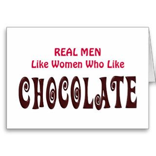 Funny Real Men Like Women Who Like Chocolate Greeting Cards