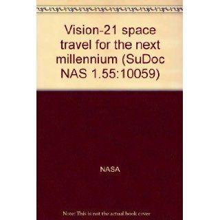 Vision 21 space travel for the next millennium (SuDoc NAS 1.5510059) NASA Books