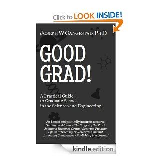 Good Grad A Practical Guide to Graduate School in the Sciences & Engineering eBook Joseph Gangestad Kindle Store