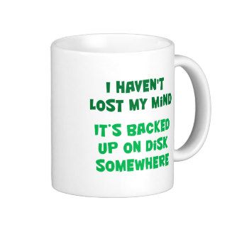 I haven't lost my mind. coffee mugs