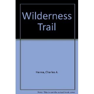 Wilderness Trail Charles A. Hanna 9780404030971 Books
