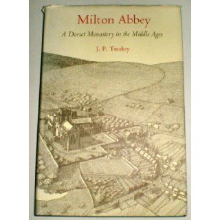 Milton Abbey A Dorset monastery in the Middle Ages J. P Traskey 9780900193736 Books