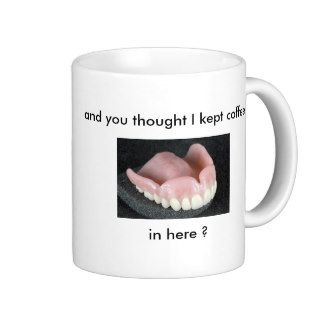 denture, and you thought I kept coffee, in here ? Coffee Mugs