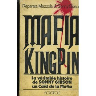 Mafia kingpin  La vritable histoire de Sonny Gibson, un cad de la Mafia (Le Grand livre du mois) Reparata, GIBSON, Sonny MAZZOLA 9782714414878 Books
