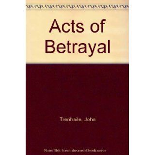 Acts of Betrayal John Trenhaile 9780061099830 Books