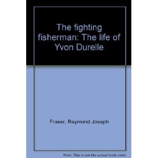The fighting fisherman The life of Yvon Durelle Raymond Joseph Fraser Books
