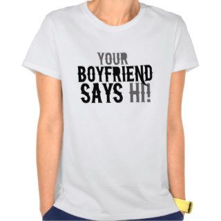 Your boyfriend says hi t shirt