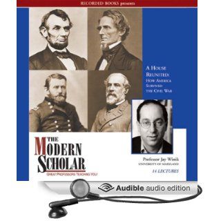 The Modern Scholar A House Reunited How America Survived the Civil War (Audible Audio Edition) Professor Jay Winik Books