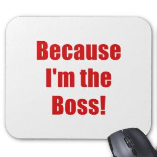 Because Im the Boss Mouse Pad