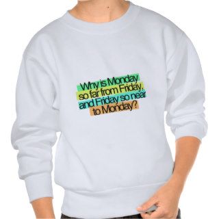 why is monday so far fiday Funny Quotes Pullover Sweatshirts