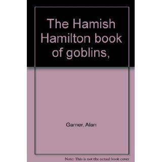 The Hamish Hamilton book of goblins,  Alan Garner 9780241017302 Books