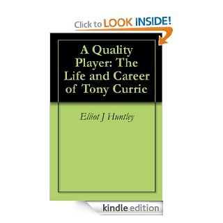 A Quality Player The Life and Career of Tony Currie eBook Elliot J Huntley Kindle Store