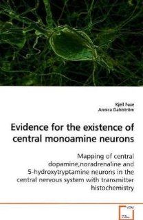 Evidence for the existence of central monoamine neurons Mapping of central dopamine,noradrenaline and 5 hydroxytryptamine neurons in the central nervous system with transmitter histochemistry (9783639162929) Kjell Fuxe Books