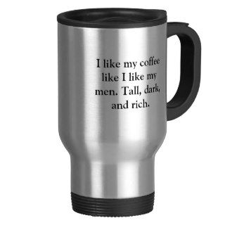I like my coffee like I like my men. Tall, darkMug