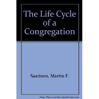 The Life Cycle of a Congregation Martin F. Saarinen 9781566991896 Books