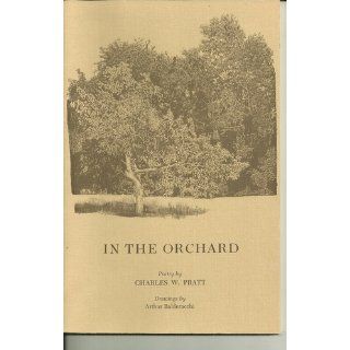 In the Orchard Charles W. Pratt, Arthur Balderacchi 9780964102811 Books