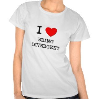 I Love Being Divergent T Shirts