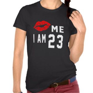 Kiss Me I Am 23 Shirts