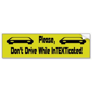 Please, Don't Drive While InTEXTicated Bumper Stickers