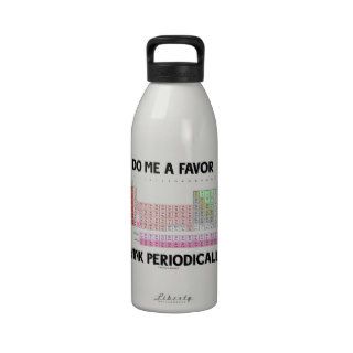 Do Me A Favor Think Periodically (Periodic Table) Reusable Water Bottles