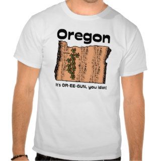 Oregon OR Motto ~ It's OR EE GUN, you idiot T Shirts