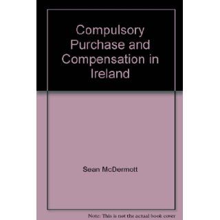 Compulsory Purchase and Compensation in Ireland Sean McDermott, Richard Woulfe 9781845925086 Books