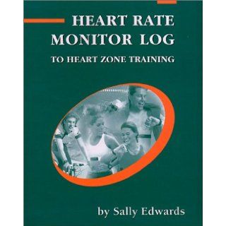 The Heart Rate Monitor Log to Heart Zone Training Sally Edwards 9780970013033 Books