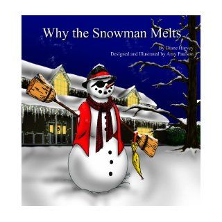 Why the Snowman Melts Diane Harvey, Amy Paulson 9780615367903 Books